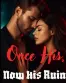 Once His, Now His Ruin