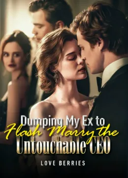 Dumping My Ex to Flash Marry the Untouchable CEO
