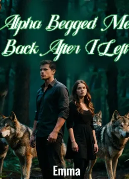 Alpha Begged Me Back After I Left