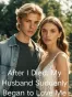 After I Died, My Husband Suddenly Began to Love Me