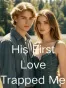 His First Love Trapped Me