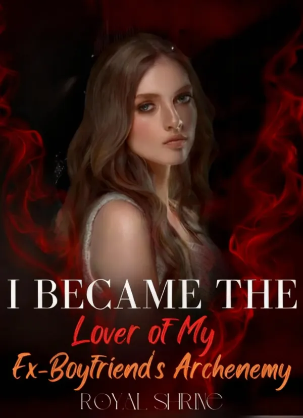 I Became the Lover of My Ex-Boyfriend's Archenemy
