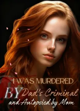 I Was Murdered by Dad’s Criminal and Autopsied by Mom