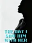 The Day I Saw Him with Her