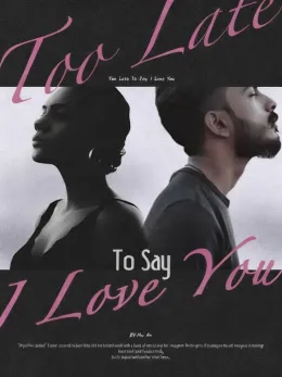 Too Late To Say I Love You