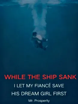 While the Ship Sank, I Let My Fiancé Save His Dream Girl First