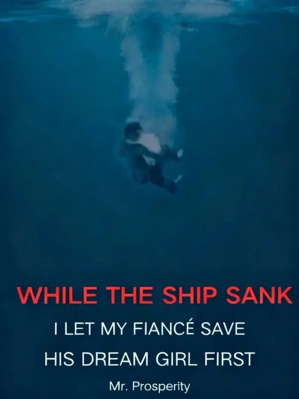 While the Ship Sank, I Let My Fiancé Save His Dream Girl First