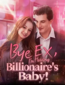 Bye Ex, I'M Having Billionaire'S Baby!